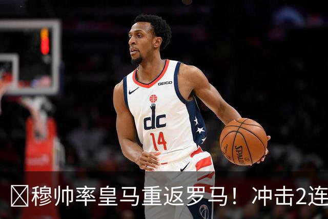 ​穆帅率皇马重返罗马！冲击2连胜，19岁新星有望再首发