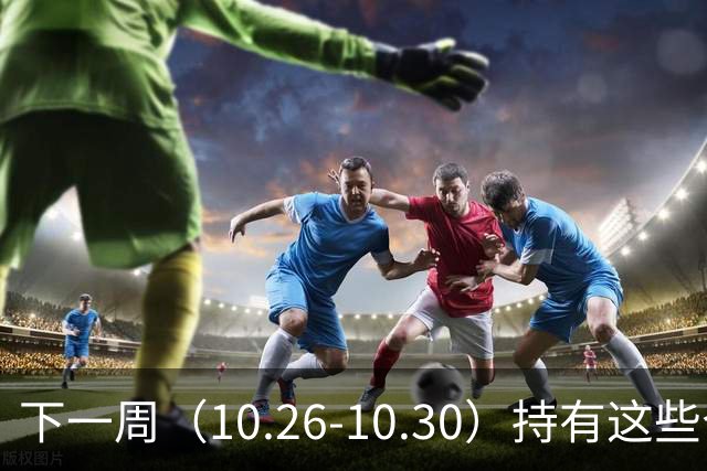 下一周（10.26-10.30）持有这些个股的要小心了！（附个股）