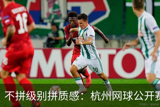 不拼级别拼质感：杭州网球公开赛的赛事运营方法论