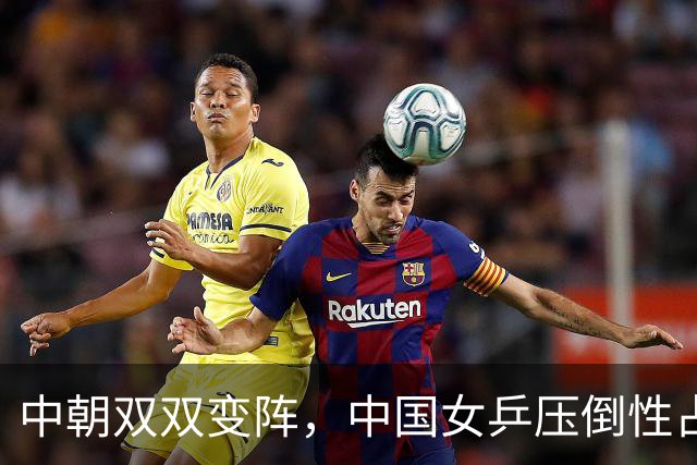 中朝双双变阵，中国女乒压倒性占据优势，一局未丢强势晋级决赛