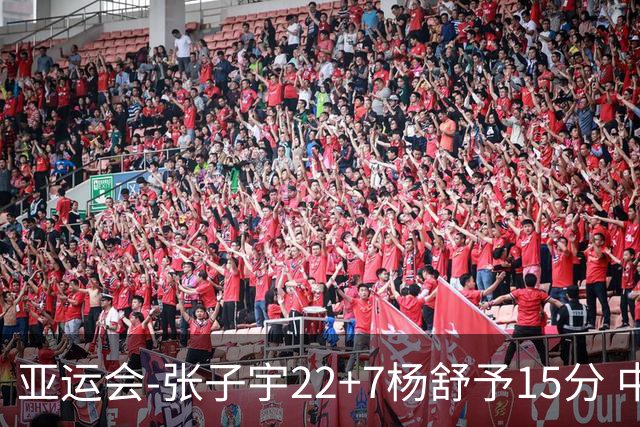 亚运会-张子宇22+7杨舒予15分 中国女篮负韩国无缘决赛