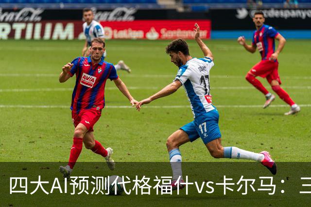 四大AI预测代格福什vs卡尔马：三家看好主胜，Kimi倾向平局