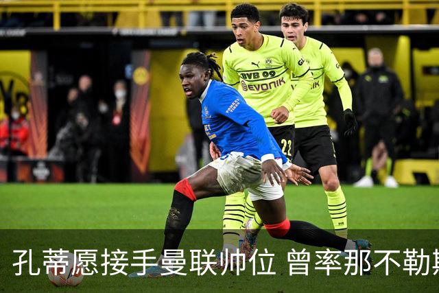 孔蒂愿接手曼联帅位 曾率那不勒斯夺意甲冠军