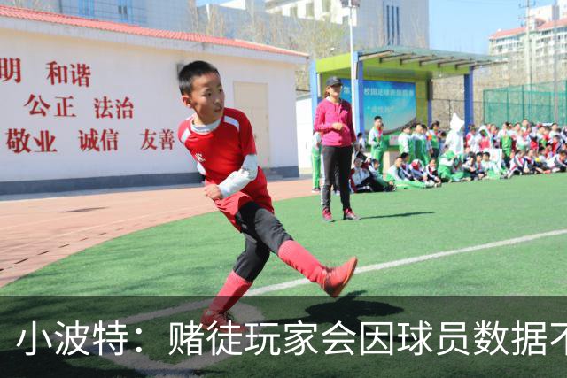 小波特：赌徒玩家会因球员数据不达标发死亡威胁 担心迟早会出事