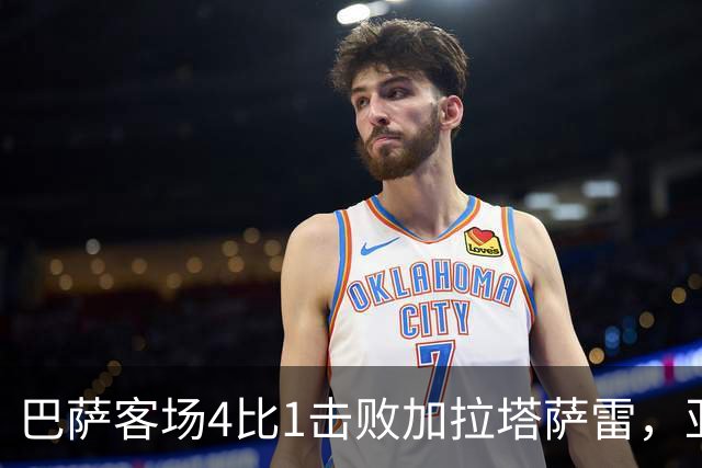 巴萨客场4比1击败加拉塔萨雷，亚马尔下半场改变局面