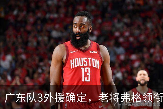 广东队3外援确定，老将弗格领衔，新赛季阵容存在明显短板