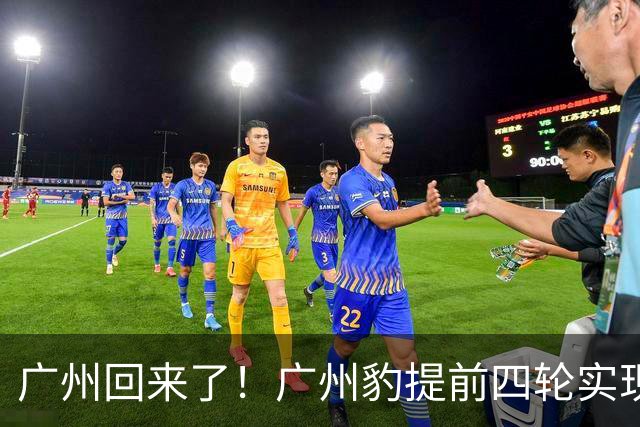 广州回来了！广州豹提前四轮实现冲超并夺得中甲冠军，重返中国足球顶级联赛