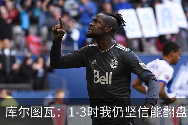 库尔图瓦：1-3时我仍坚信能翻盘；3-3时我觉得拿一分已很高兴
