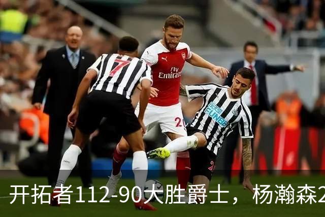 开拓者112-90大胜爵士，杨瀚森2记三分拿6分5板，阿夫迪亚24+5