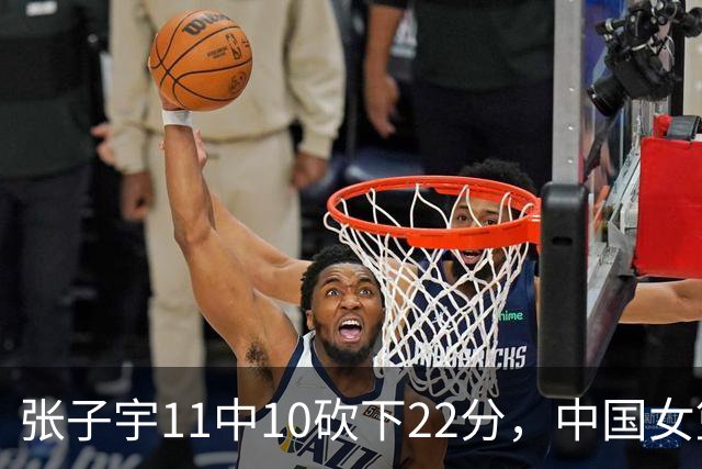 张子宇11中10砍下22分，中国女篮还剩1分钟落后韩国1分