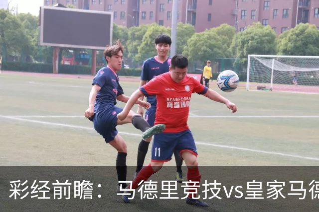 彩经前瞻：马德里竞技vs皇家马德里；首选1-2，次选1-1