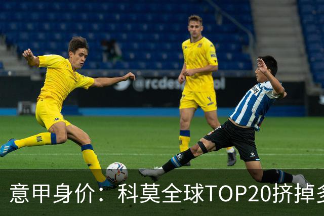意甲身价：科莫全球TOP20挤掉多特 帕斯8000万欧居次席