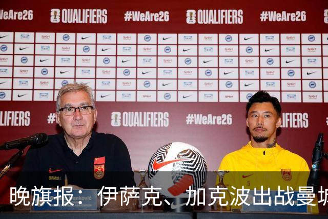 晚旗报：伊萨克、加克波出战曼城存疑，雅凯也有伤在身
