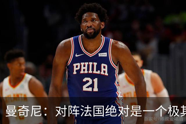曼奇尼：对阵法国绝对是一个极其良好的试金石和检验平台