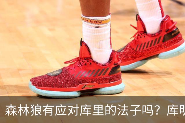 森林狼有应对库里的法子吗？库明加不语 只是一味地摇头