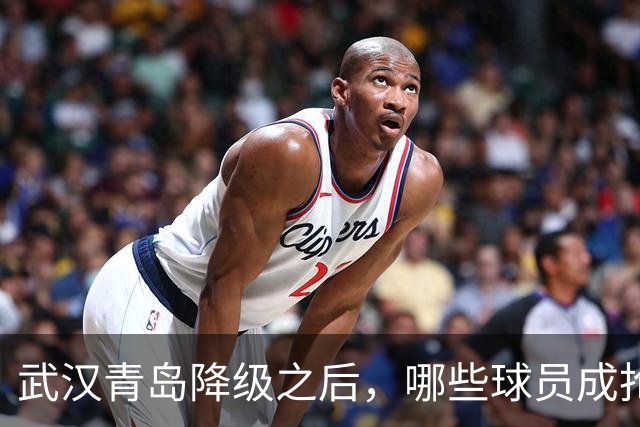 武汉青岛降级之后，哪些球员成抢手货？叶博亚不愁下家，顶级射手要被哄抢
