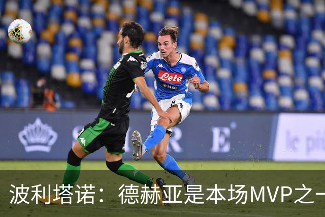 波利塔诺：德赫亚是本场MVP之一 我年龄大了落选意大利队很正常