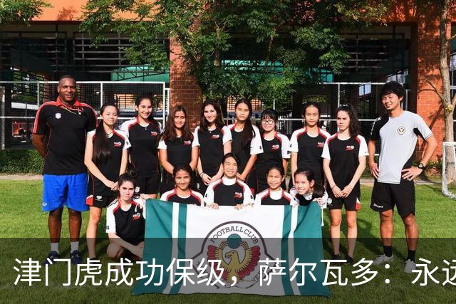 津门虎成功保级，萨尔瓦多：永远不要轻易认定一切已没有希望