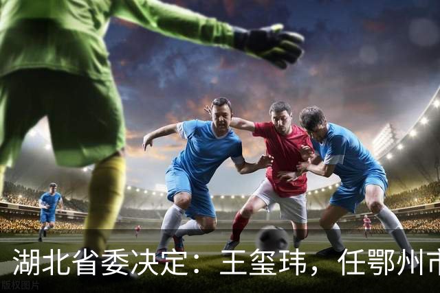湖北省委决定：王玺玮，任鄂州市委书记；李忠禄，任鄂州市委副书记！