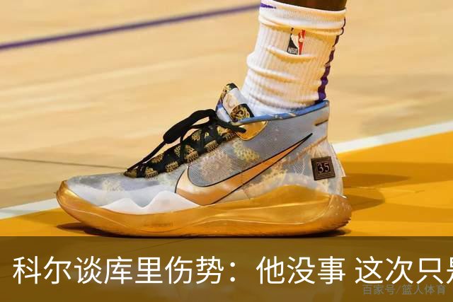 科尔谈库里伤势：他没事 这次只是轻微扭伤了脚踝