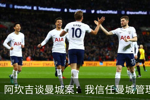 阿坎吉谈曼城案：我信任曼城管理层，希望不会失去那些冠军头衔