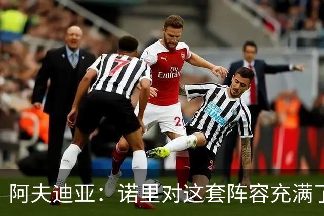 阿夫迪亚：诺里对这套阵容充满了信任 新赛季我可能要打更多无球