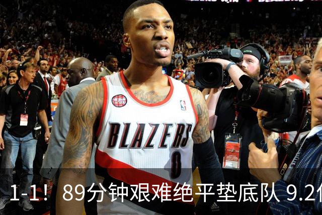 1-1！89分钟艰难绝平垫底队 9.2亿豪门5轮1胜 上赛季功勋主帅陷危机