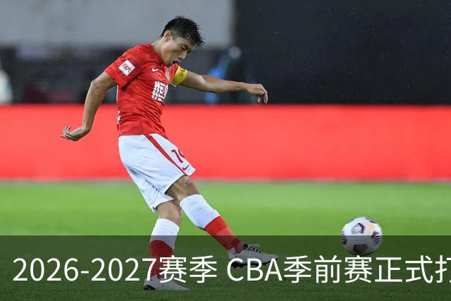 2026-2027赛季 CBA季前赛正式打响