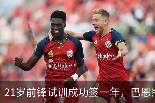 21岁前锋试训成功签一年，巴恩斯利还留了一手