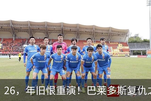26，年旧恨重演！巴莱多斯复仇之战，塞尔塔主场硬扛残阵尤文