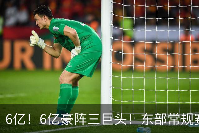 6亿！6亿豪阵三巨头！东部常规赛榜首强队