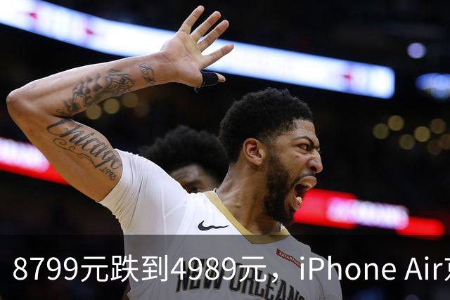 8799元跌到4989元，iPhone Air京东自营破五千