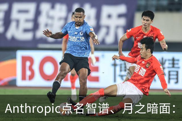 Anthropic点名智谱、月之暗面：用几十万假账号，专偷思维链
