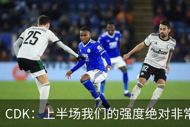 CDK：上半场我们的强度绝对非常高，本来可以打进不止一个球