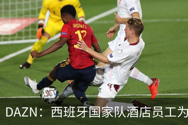 DAZN：西班牙国家队酒店员工为球迷和媒体提供了瓶装水